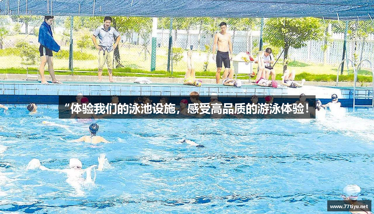“体验我们的泳池设施，感受高品质的游泳体验！”